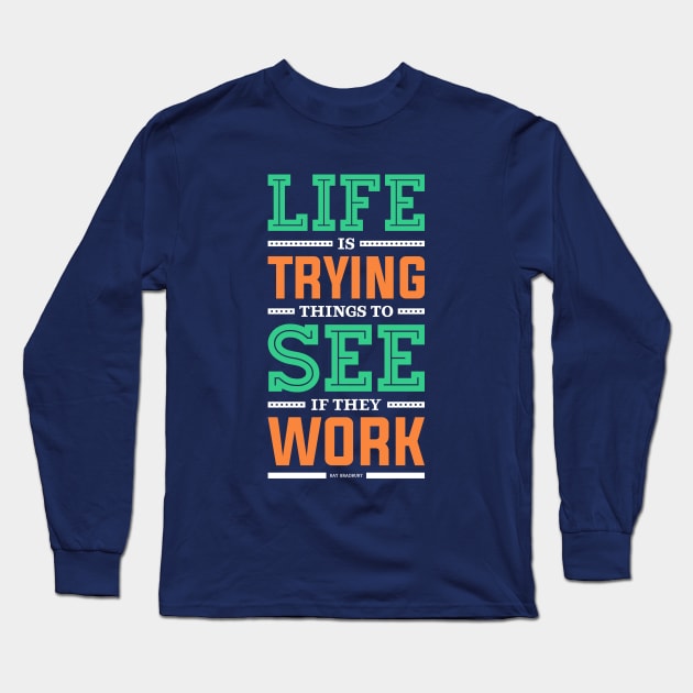 Lab No. 4 Life Is Trying to Ray Bradbury Life Inspirational Quote Long Sleeve T-Shirt by labno4